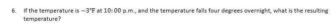 If the temperature is —3°F at 10:00 p.m., and the temperature falls four degrees overnight-example-1