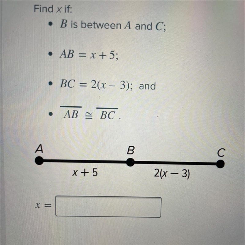 Find x if: - B is between A & C; -AB = x + 5; -BC = 2(x-3); and -AB ~= BC-example-1