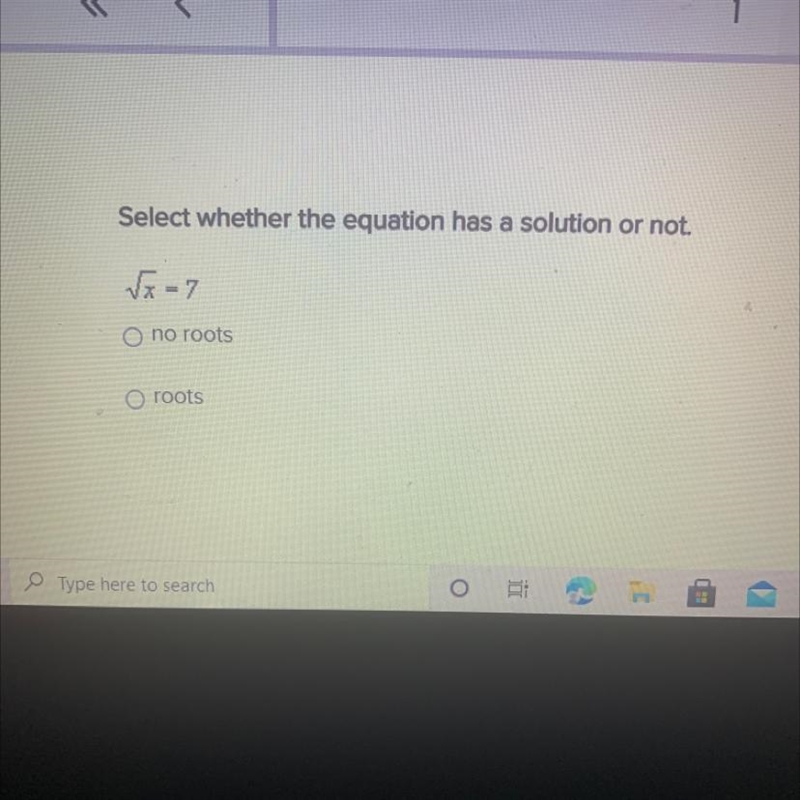 Select whether the equation has a solution or not. √5-7 no roots O roots-example-1