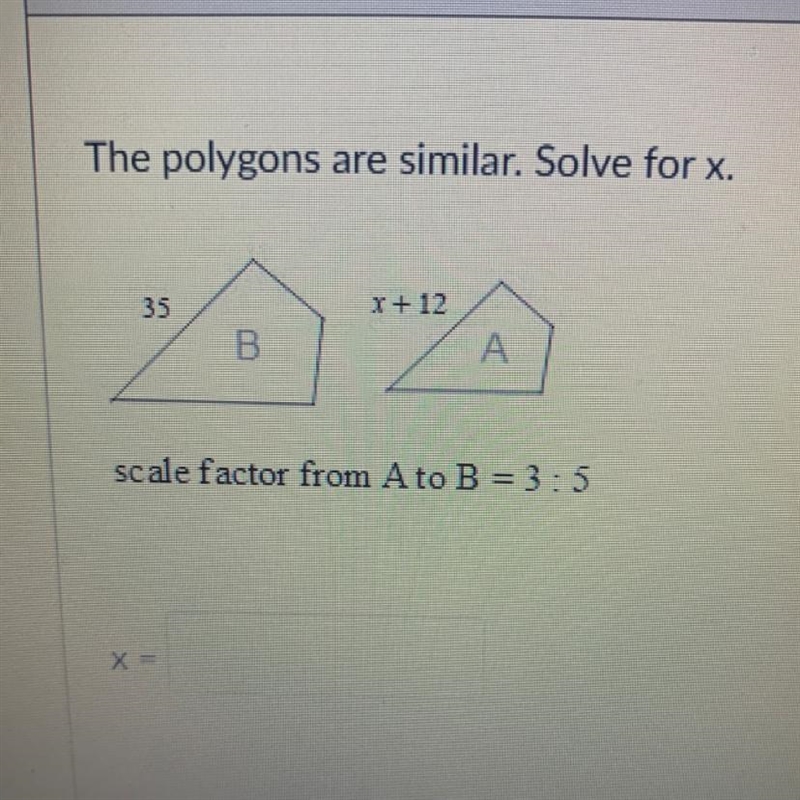 The polygons are similar. Solve for x. scale factor from A to B = 3:5-example-1