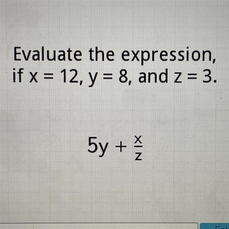 Evaluate the expression if X=12, y=8, and z=3 5y+ x/z-example-1