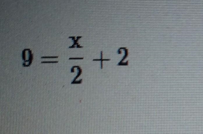 PLZ HELP ASAP!!! 9 equals x over 2 + 2 ​-example-1