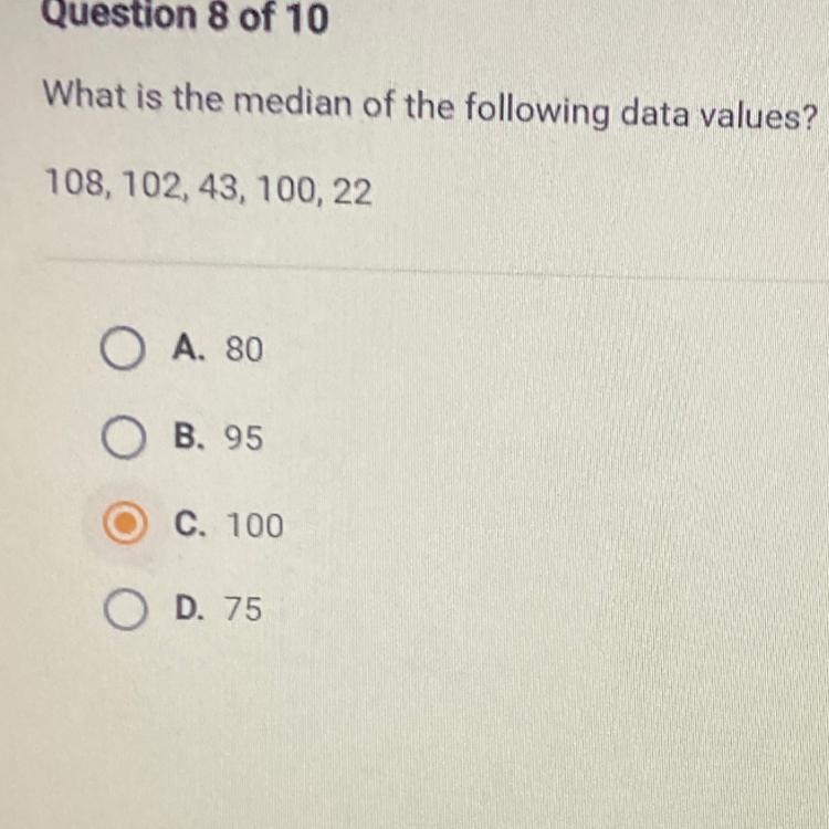 What is the median of the following data values? 108, 102, 43, 100, 22 O A. 80 O B-example-1