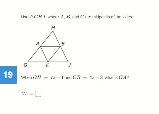 Use △GHJ, where A, B, and C are midpoints of the sides. When GH = 7z−1 and CB = 4z-example-1