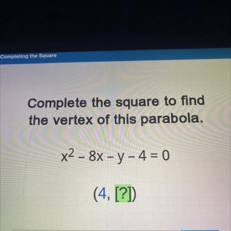 Complete the square to find the vertex of this parabola. x2 - 8x - y - 4 = 0 ([?], [ ]-example-1