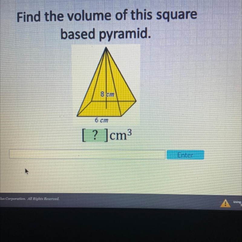 Find the volume of this square based pyramid. 8 cm 6 cm [? ]cm3-example-1