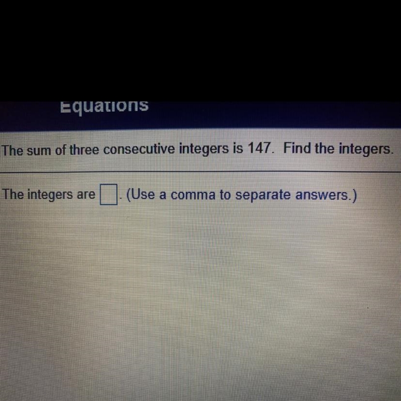 The sum of three consecutive integers is 147. Find the integers. The integers are-example-1