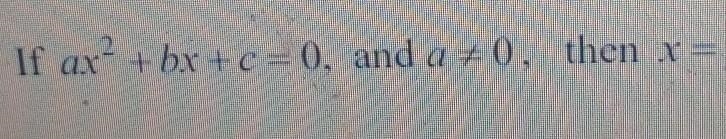 SOMEONE SMART PLEASE HELP!! if ax^2+bx+c=0, and a≠0, then x=​-example-1