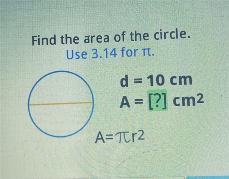 Find the area of the circle. Use 3.14 for it. E d = 10 cm A = [?] cm2 A=7tr2​-example-1