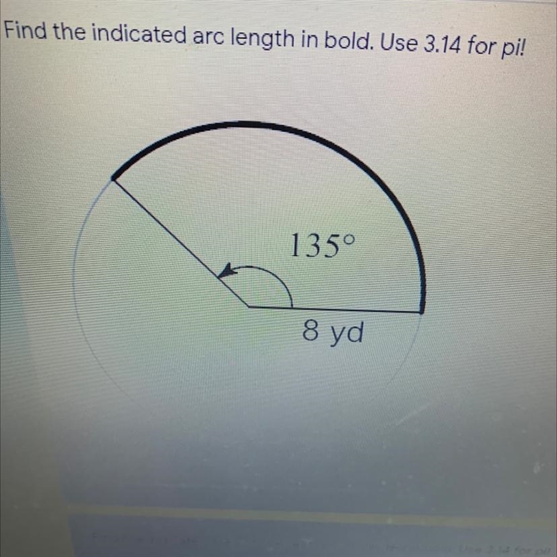 Find the indicated Arc length in bold . Use 3.14 for pi!-example-1