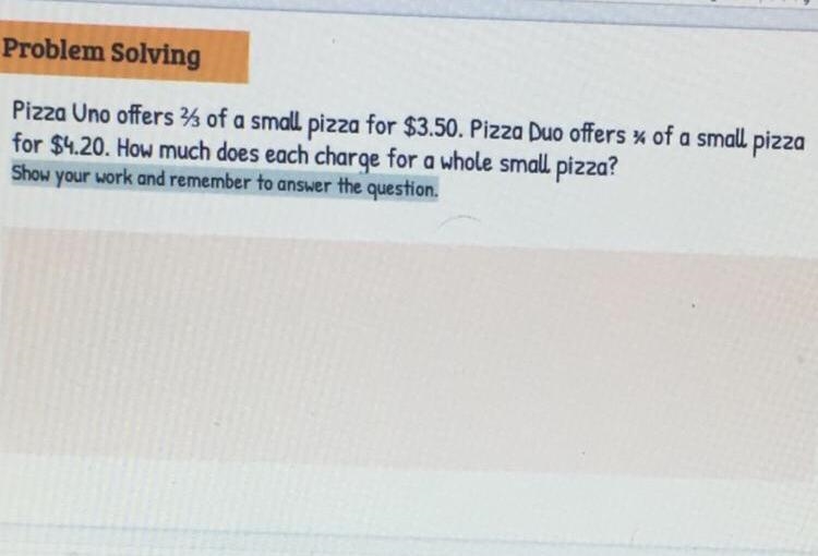 Pizza Uno offers 2/3 of a small pizza for $3.50. Pizza Duo offers % of a small pizza-example-1