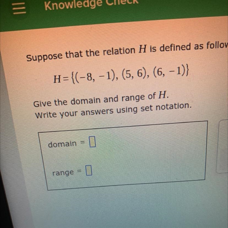 Suppose that the relation H is defined as follows. H={(-8, -1), (5, 6), (6, -1)} Give-example-1