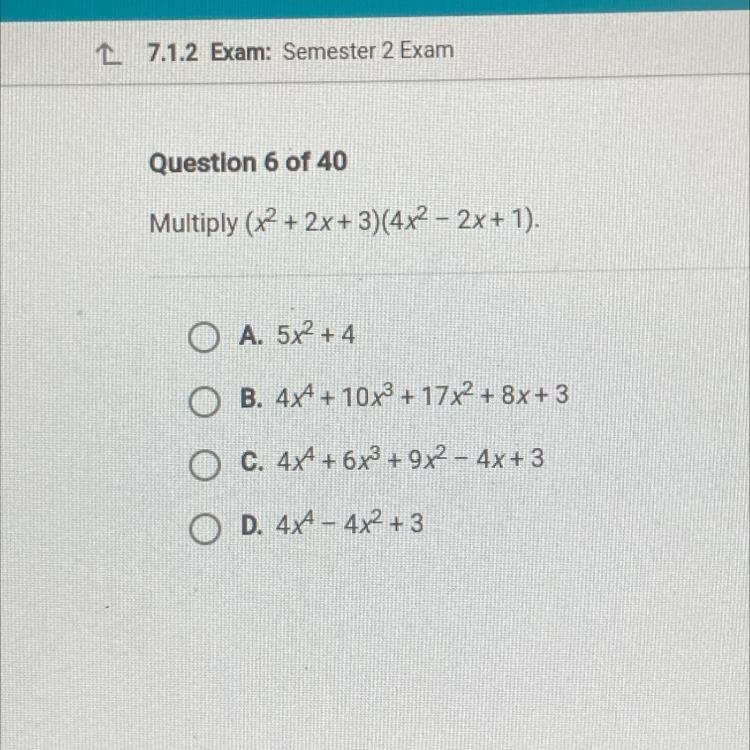 Question 6 of 40 Multiply (x2 + 2x + 3)(4x2 – 2x + 1). O A. 5x2 + 4 O B. 4x + 10x-example-1