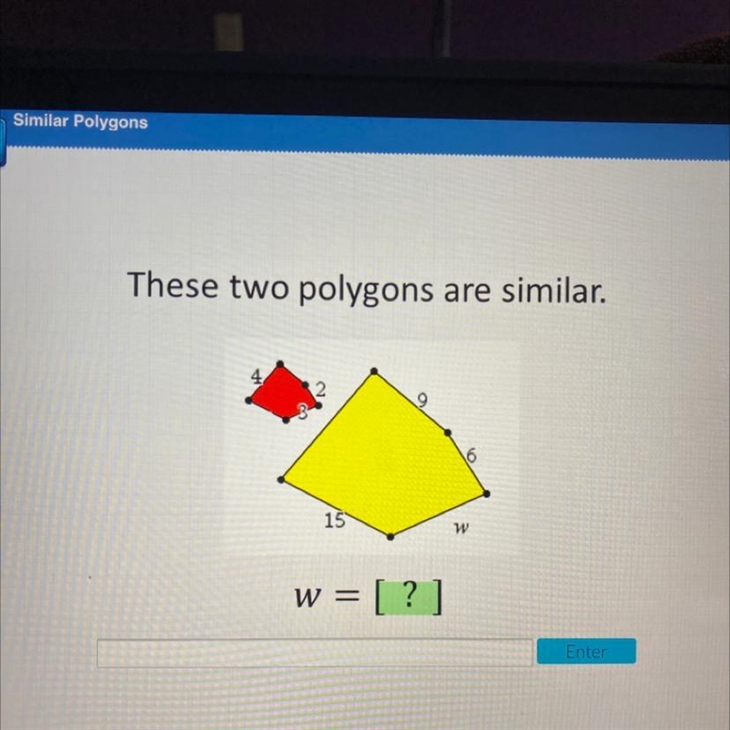 These two polygons are similar. 4 2 16 15 w w = [? ] Enter-example-1