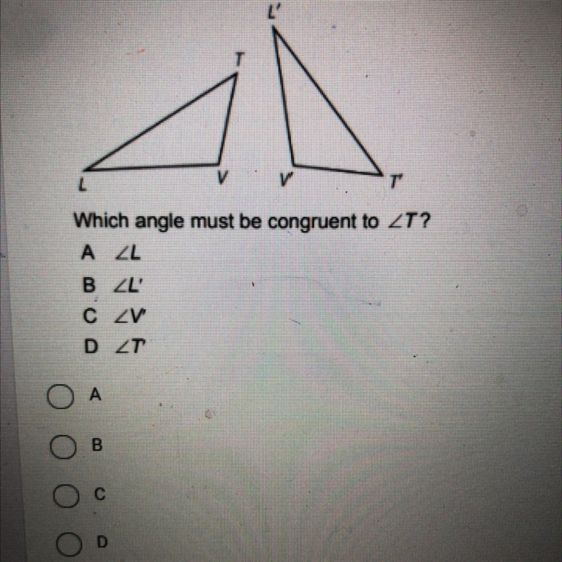 Triangles LVT and L’V’T are congruent. Which angle must be congruent to T? A B C D-example-1