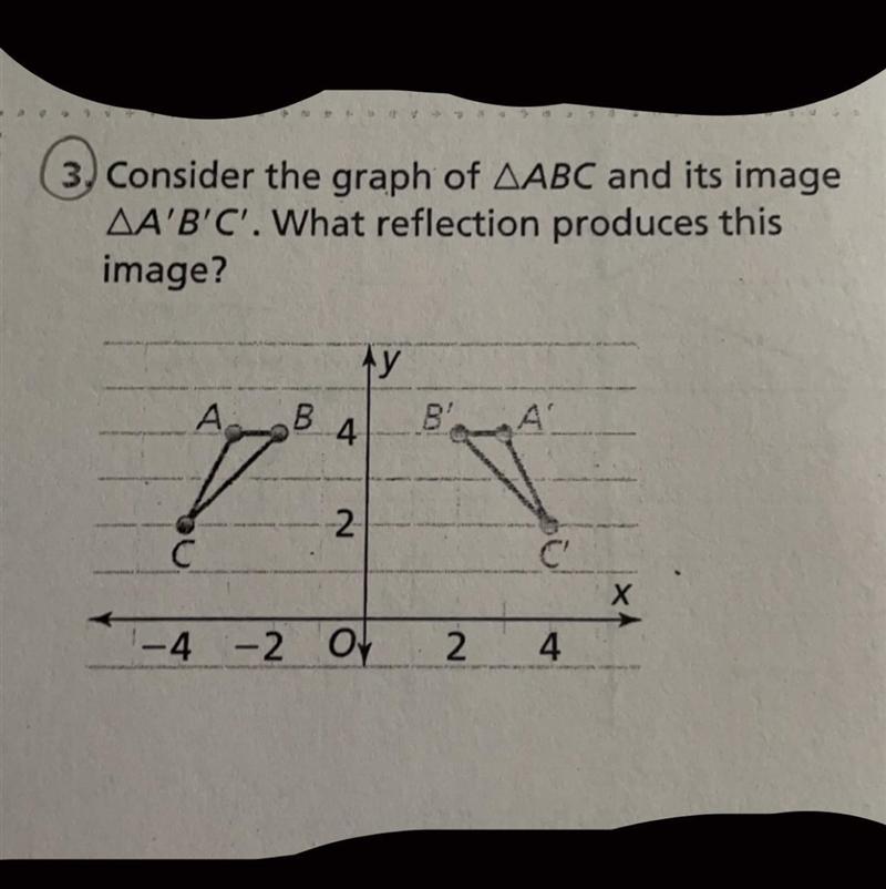 3. Consider the graph of A, B, C and it’s image A’, B’, C’. What reflection produces-example-1