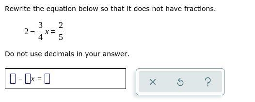 How do I write this equation without fractions or decimals? 2-(3/4)x=2/5-example-1