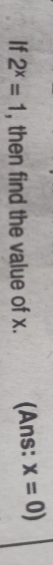 If 2 power x= 1, then find the value of x.​-example-1