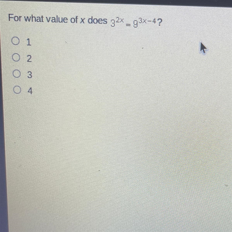 For what value of x does 3^2x = 9^3x-4? O 1 O 2 O 3 O 4-example-1