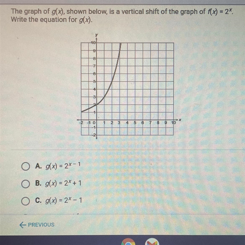 HELP I NEED TO PASS!!!!! A. g(x) = 2x-1 B. g(x) = 2x + 1 C. g(x) = 2x –1 D. g(x) = 2x-example-1