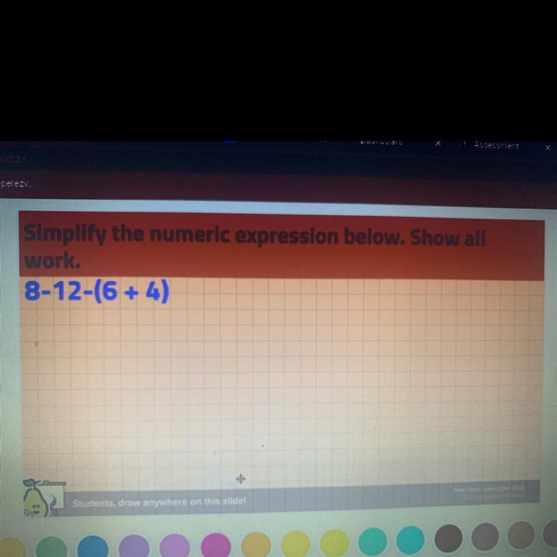 Simplify the numeric expression below. Show all work. 8-12-(6 + 4)-example-1