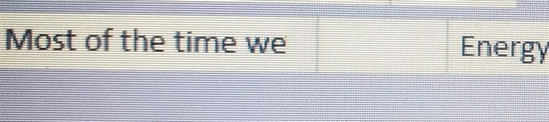Most of the time we ____ energy but it is everywhere around us ​-example-1