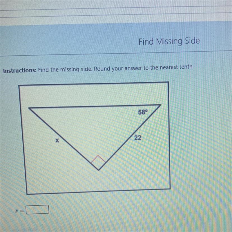 Instructions: Find the missing side. Round your answer to the nearest tenth. 22 58°-example-1