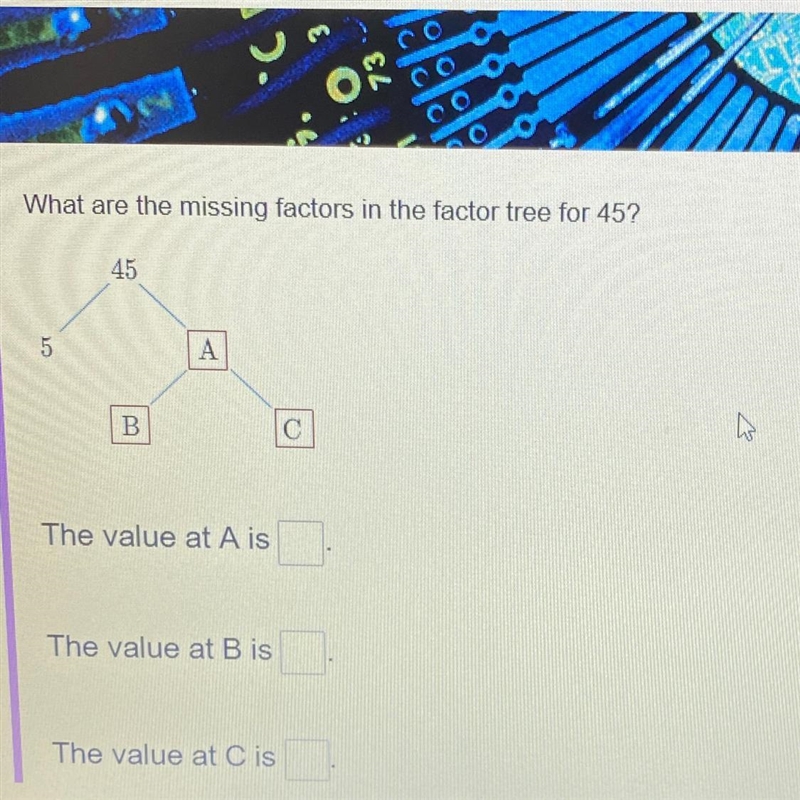 What are the missing factors in the factor tree for 45? 45 5 A B C-example-1