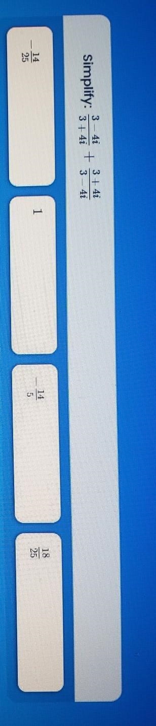 simplify: 3-4¡/3+4¡ + 3+4¡/3-4¡. Look at the picture to see what the math problem-example-1