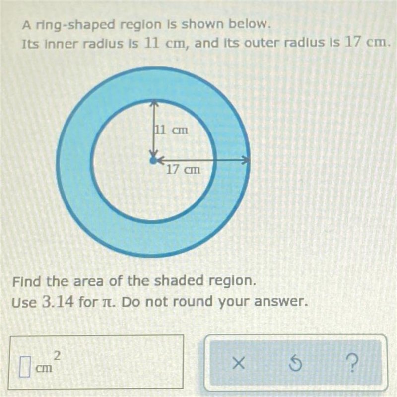 A ring-shaped region is shown below. Its Inner radius is 11 cm, and its outer radius-example-1