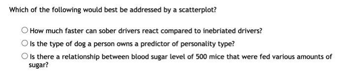 Which of the following would best be addressed by a scatter plot?-example-1