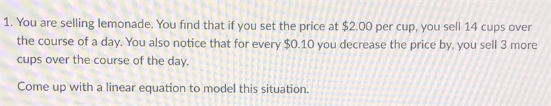 You are selling lemonade. You find that if you set the price at $2.00 per cup, you-example-1