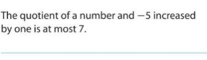 The quotient of a number and -5 increased by one is at most 7-example-1