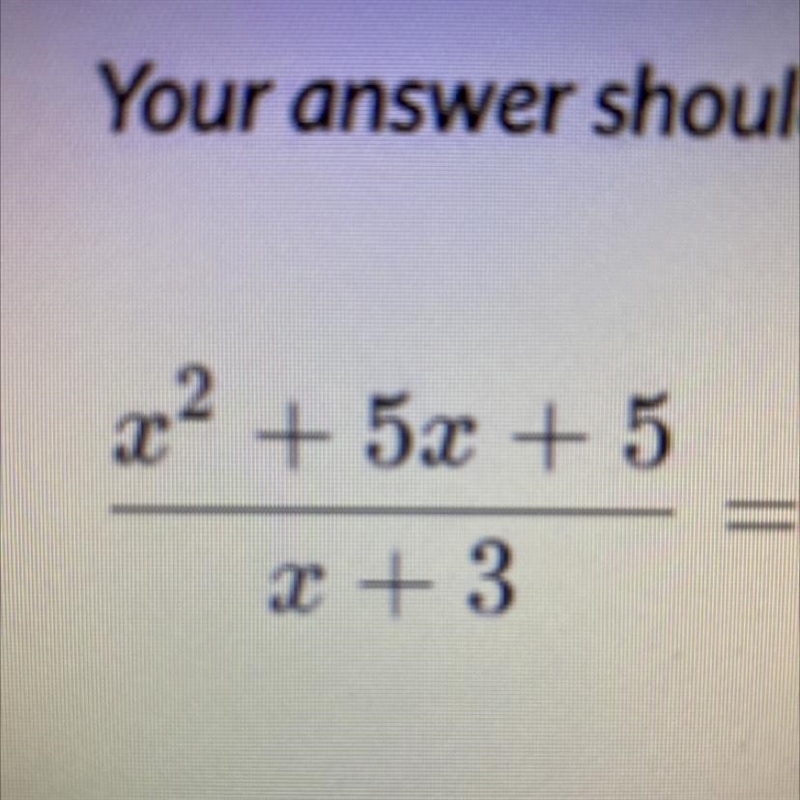 Please help me with this. Use long division. x^2+5x+5 _______ x+3-example-1