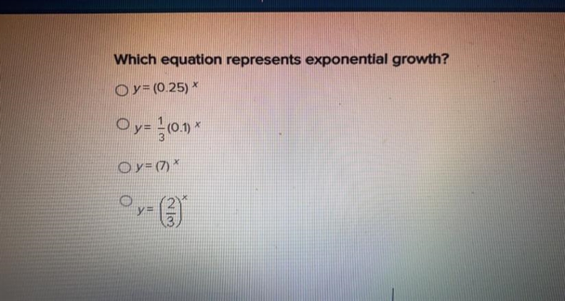 Which equation represents exponential growth? y=(0.25)^x y= 1/3(0.1)^x y=(7)^x y=(2/3)^x-example-1