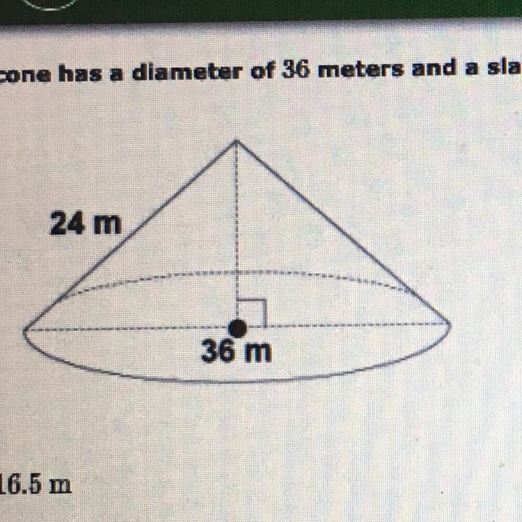 19. A cone has a diameter of 36 meters and a slant height of 24 meters. What is the-example-1