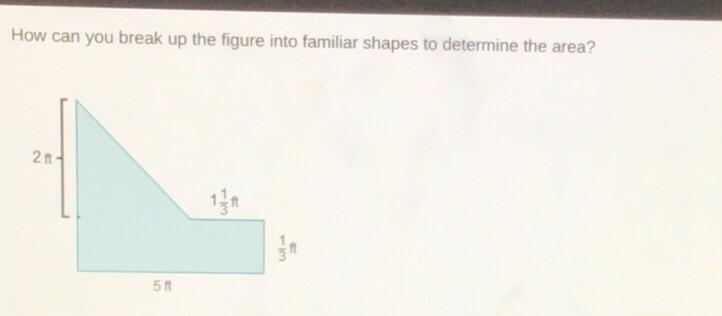 Plzz help meee! A. Break up the figure into a 2 ft by 3ſ it triangle and a 5 ft by-example-1