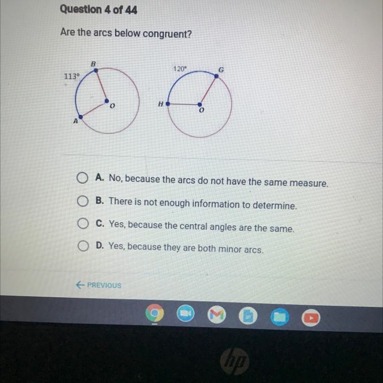 Are the arcs below congruent? B 120° G 1139 не 0 0 4 A. No, because the arcs do not-example-1