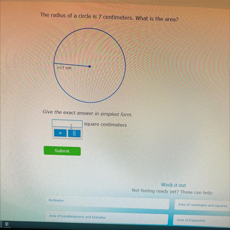 The radius of a circle is 7 centimeters. What is the area? r=7 cm Give the exact answer-example-1