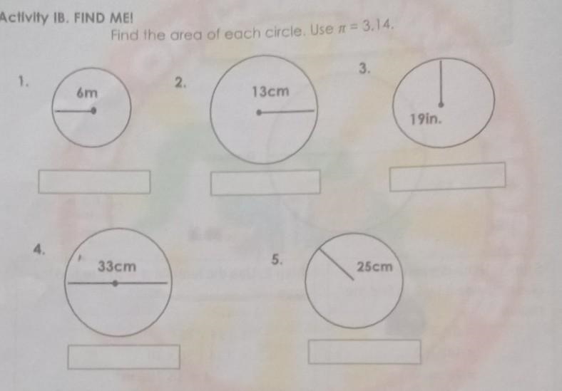 Activity IB. FIND ME! Find the area of each circle. Use = 3.14 3. 1. 2. om 13cm 19in-example-1