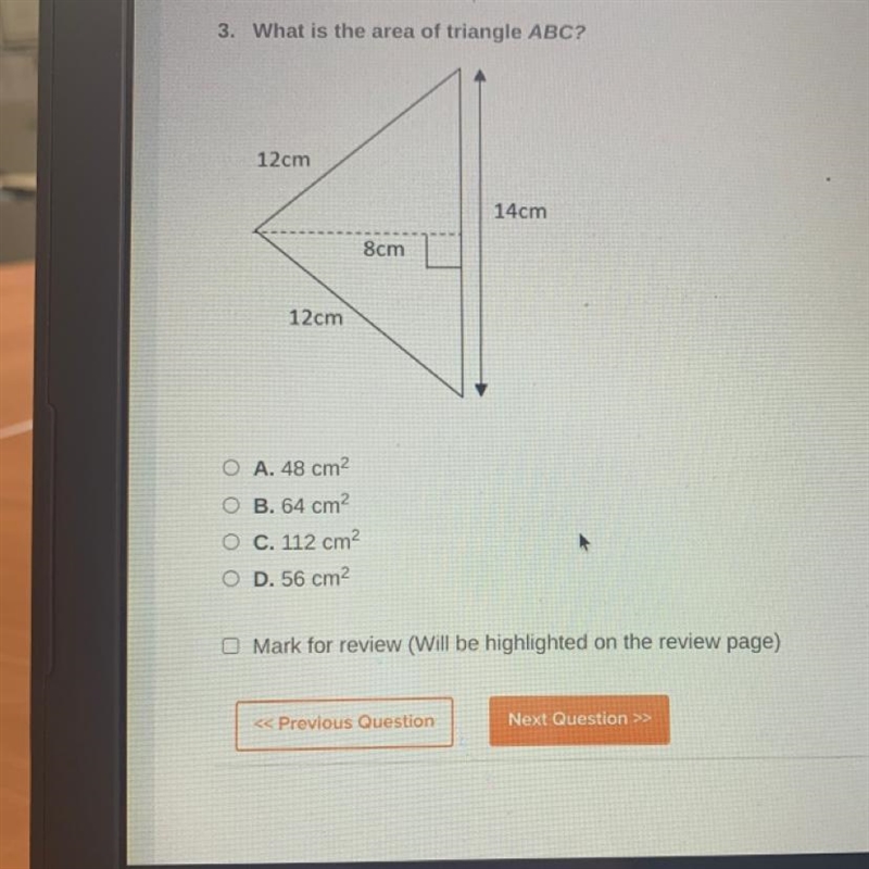 3. What is the area of triangle ABC? 12cm 14cm 8cm 12cm O A. 48 cm2 O B. 64 cm O C-example-1