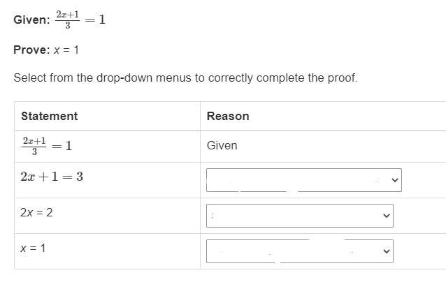 HELP PLS, 22 POINTS. Given: 2x+1/3=1 Prove: x = 1 Solve to correctly complete the-example-1