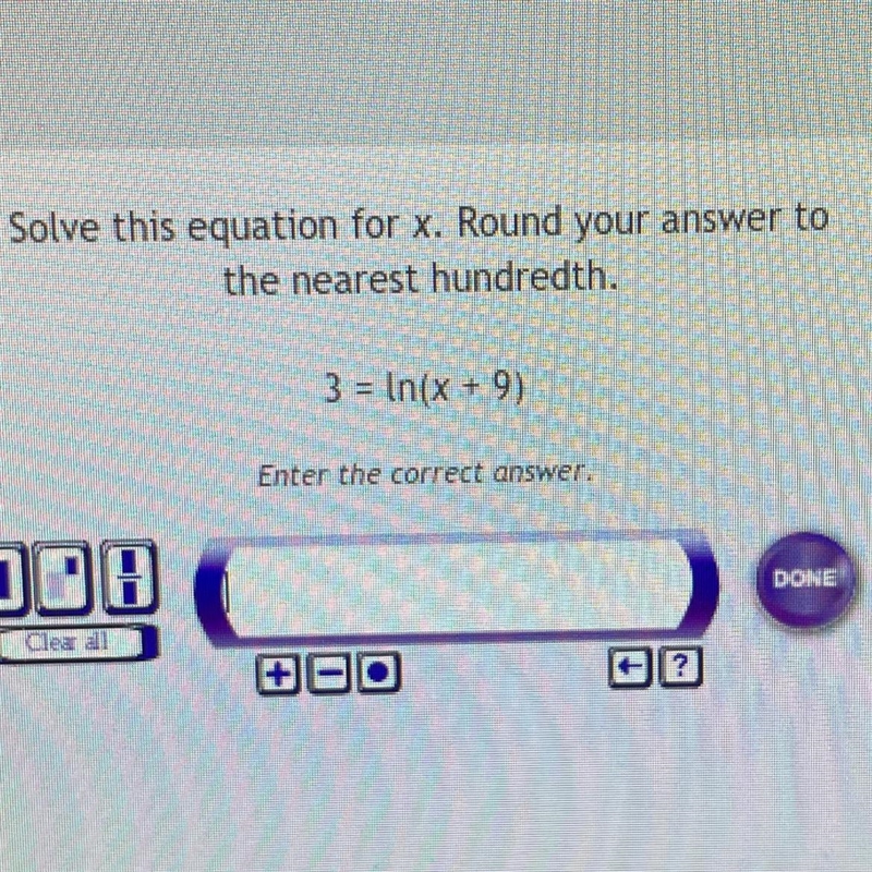 Solve this equation for x. Round your answer to the nearest hundredth. 3 = In(x + 9)-example-1