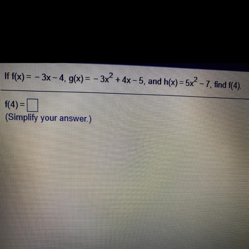 If f(x) = - 3x - 4, g(x) = - 3x² + 4x – 5, and h(x) = 5x? - 7, find f(4). f(4) = (Simplify-example-1