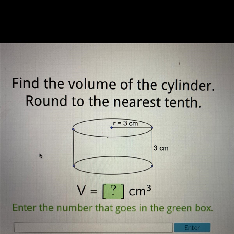 Please help!!! Find the volume of the cylinder. Round to the nearest tenth. r= 3 cm-example-1