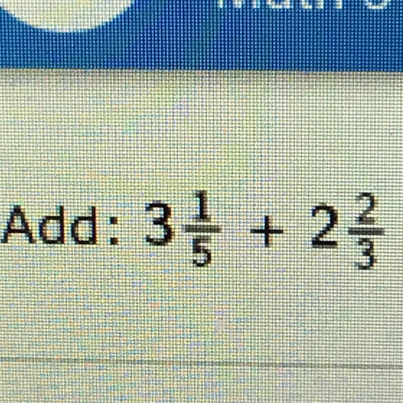 Add: 3 1/5 + 2 2/3 PLEASE HURRY IM TIMED AND JUST PEASE HELP ME-example-1