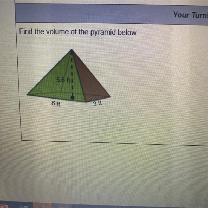 Find the volume of the pyramid below. 5.6 ft : 6 ft 3 ft-example-1