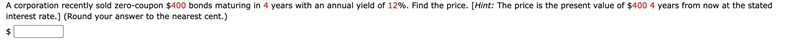 A corporation recently sold zero-coupon $400 bonds maturing in 4 years with an annual-example-1