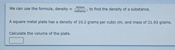 We can use the formula, density = mass over volume, to find the density of a substance-example-1