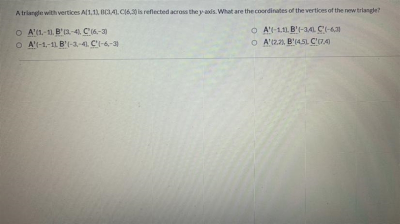 A triangle with vertices A(1,1), B(3.4), C(6,3) is reflected across the y-axis. What-example-1